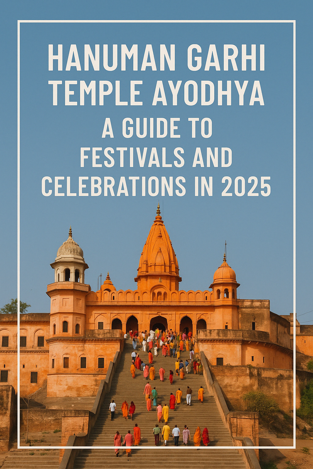 Hanuman Garhi Temple Ayodhya: A Guide to Festivals and Celebrations in 2025